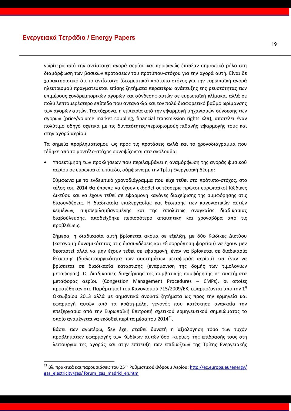 χονδρεμπορικών αγορών και σύνδεσης αυτών σε ευρωπαϊκή κλίμακα, αλλά σε πολύ λεπτομερέστερο επίπεδο που αντανακλά και τον πολύ διαφορετικό βαθμό ωρίμανσης των αγορών αυτών.