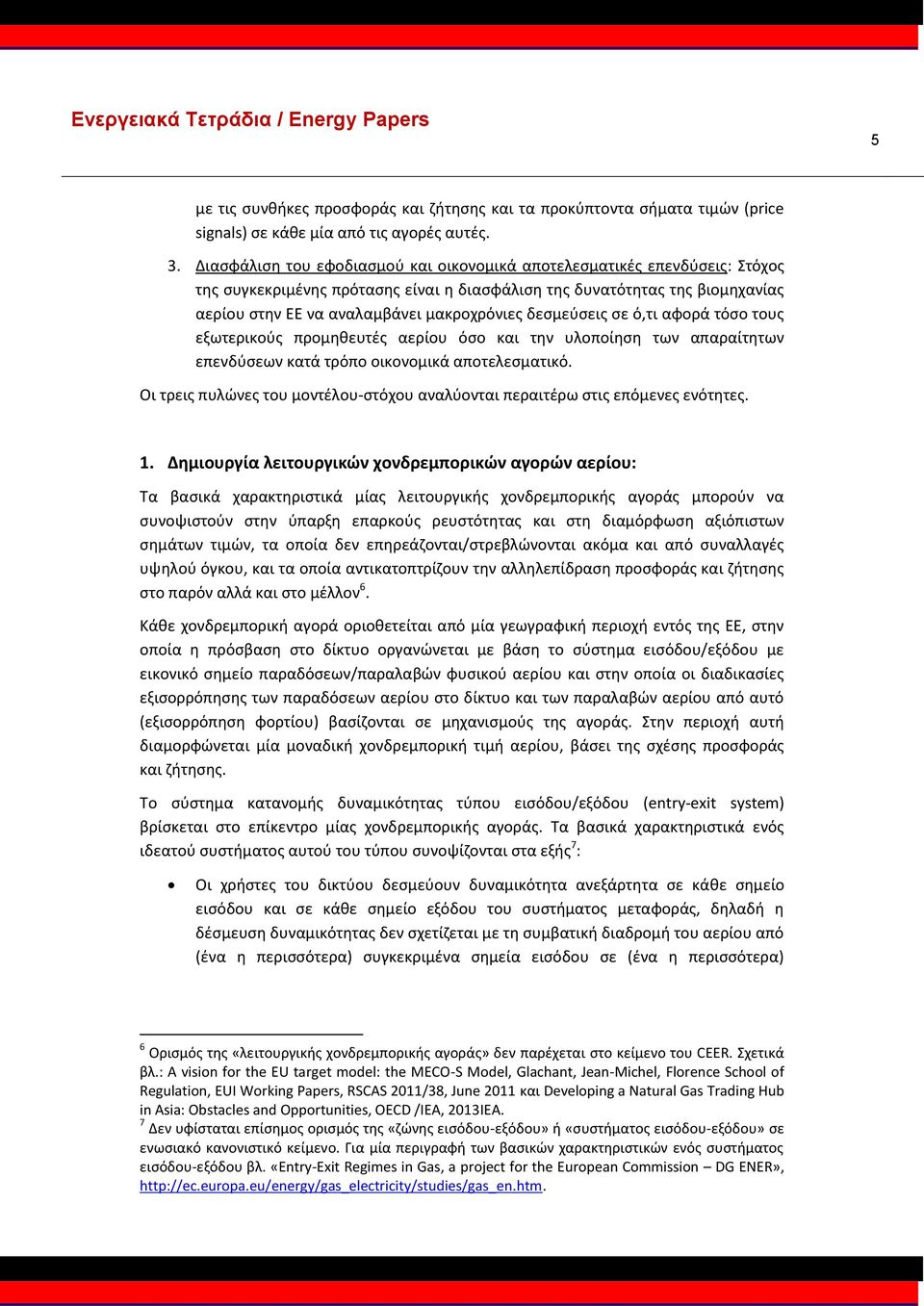 δεσμεύσεις σε ό,τι αφορά τόσο τους εξωτερικούς προμηθευτές αερίου όσο και την υλοποίηση των απαραίτητων επενδύσεων κατά τρόπο οικονομικά αποτελεσματικό.