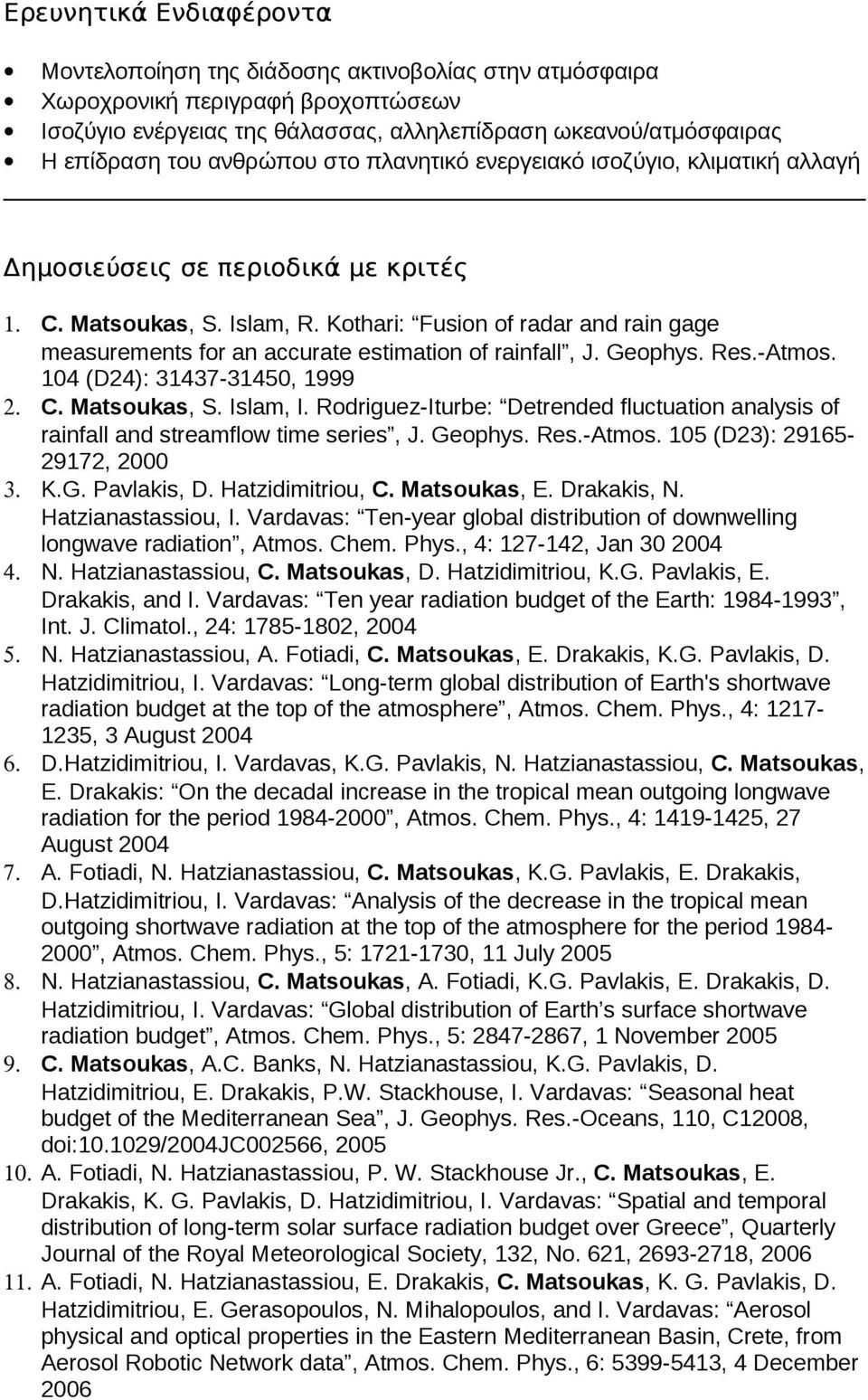 Kothari: Fusion of radar and rain gage measurements for an accurate estimation of rainfall, J. Geophys. Res.-Atmos. 104 (D24): 31437-31450, 1999 2. C. Matsoukas, S. Islam, I.