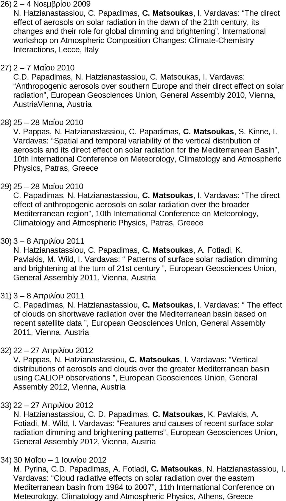 Composition Changes: Climate-Chemistry Interactions, Lecce, Italy 27) 2 7 Μαΐου 2010 C.D. Papadimas, N. Hatzianastassiou, C. Matsoukas, I.