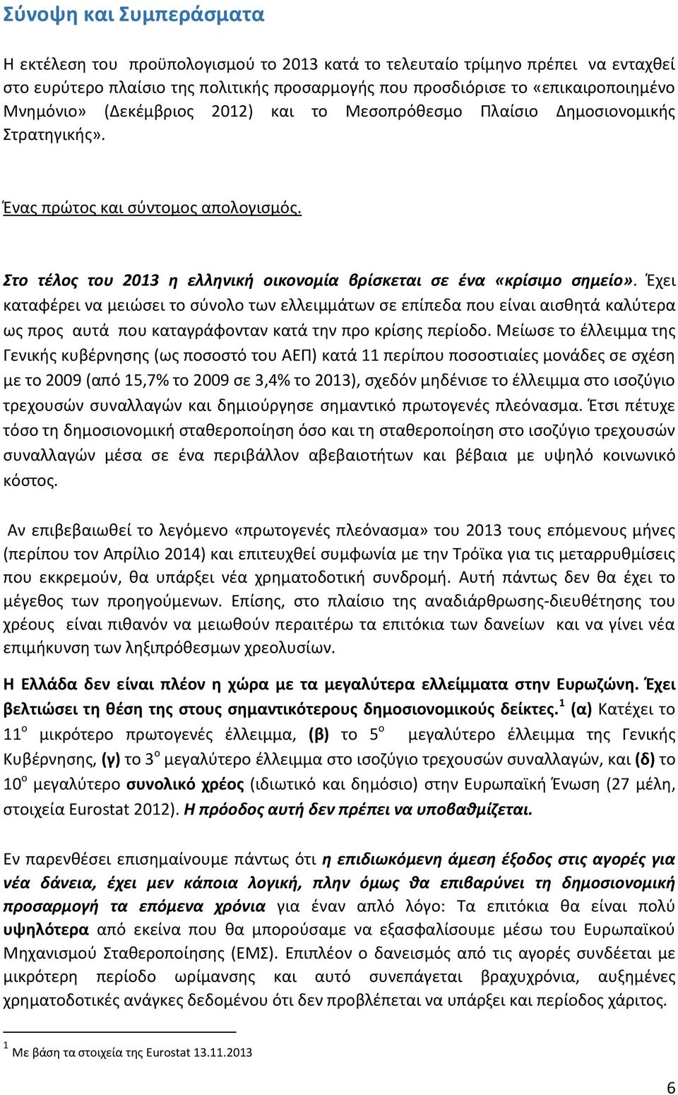 Έχει καταφέρει να μειώσει το σύνολο των ελλειμμάτων σε επίπεδα που είναι αισθητά καλύτερα ως προς αυτά που καταγράφονταν κατά την προ κρίσης περίοδο.