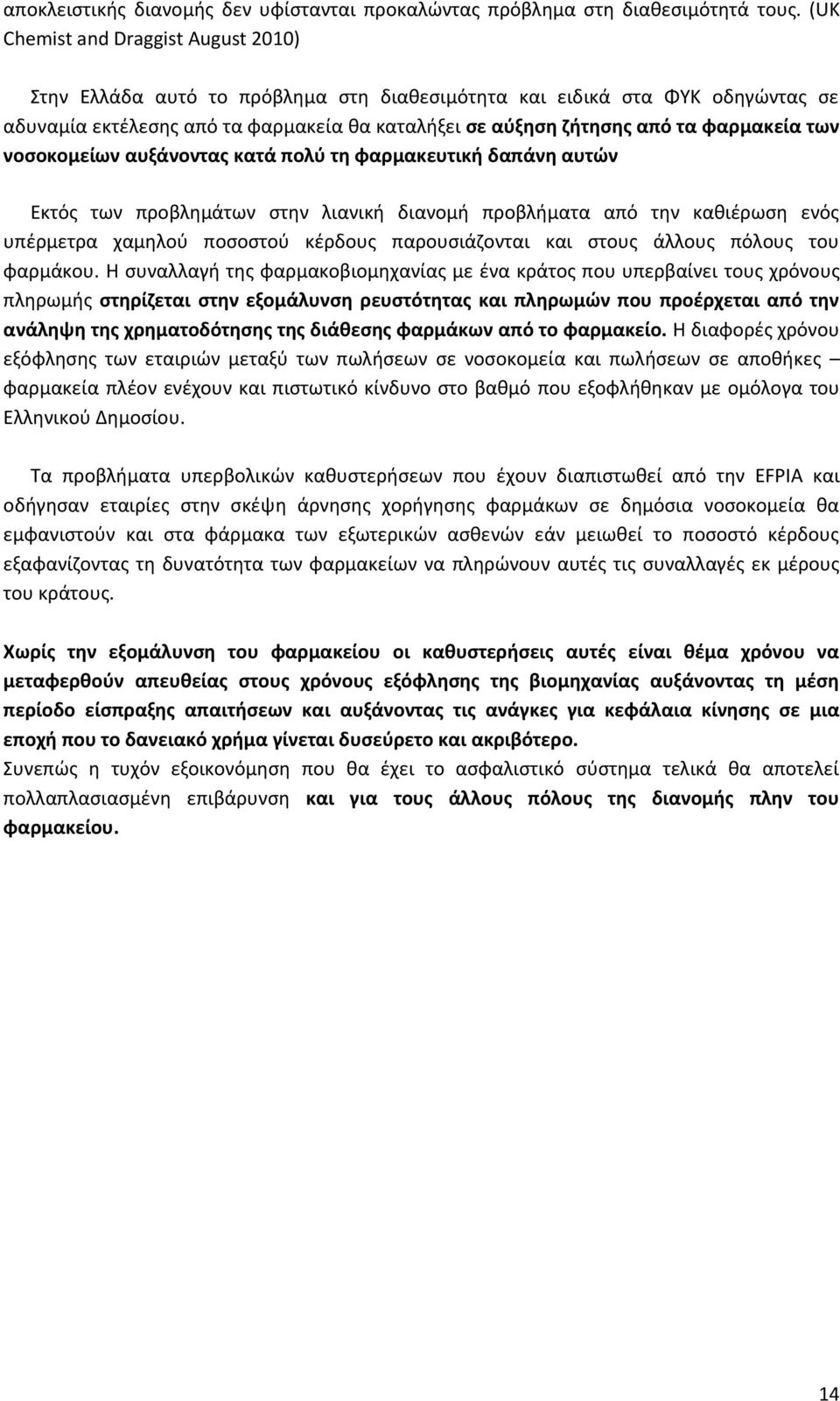 φαρμακεία των νοσοκομείων αυξάνοντας κατά πολύ τη φαρμακευτική δαπάνη αυτών Εκτός των προβλημάτων στην λιανική διανομή προβλήματα από την καθιέρωση ενός υπέρμετρα χαμηλού ποσοστού κέρδους