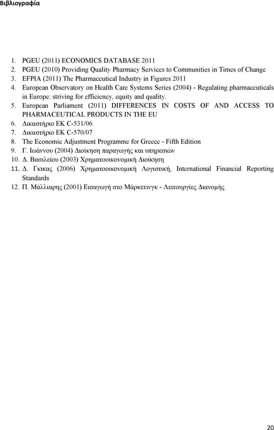 European Parliament (2011) DIFFERENCES IN COSTS OF AND ACCESS TO PHARMACEUTICAL PRODUCTS IN THE EU 6. Δικαστήριο ΕΚ C-531/06 7. Δικαστήριο ΕΚ C-570/07 8.