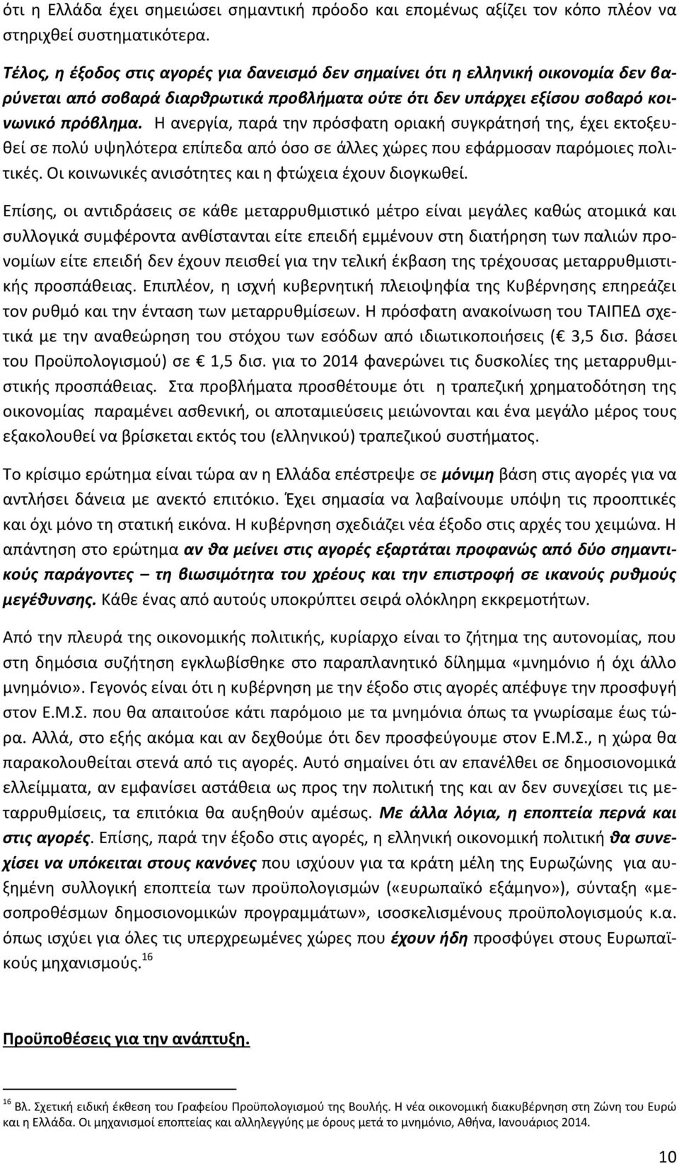 Η ανεργία, παρά την πρόσφατη οριακή συγκράτησή της, έχει εκτοξευθεί σε πολύ υψηλότερα επίπεδα από όσο σε άλλες χώρες που εφάρμοσαν παρόμοιες πολιτικές.