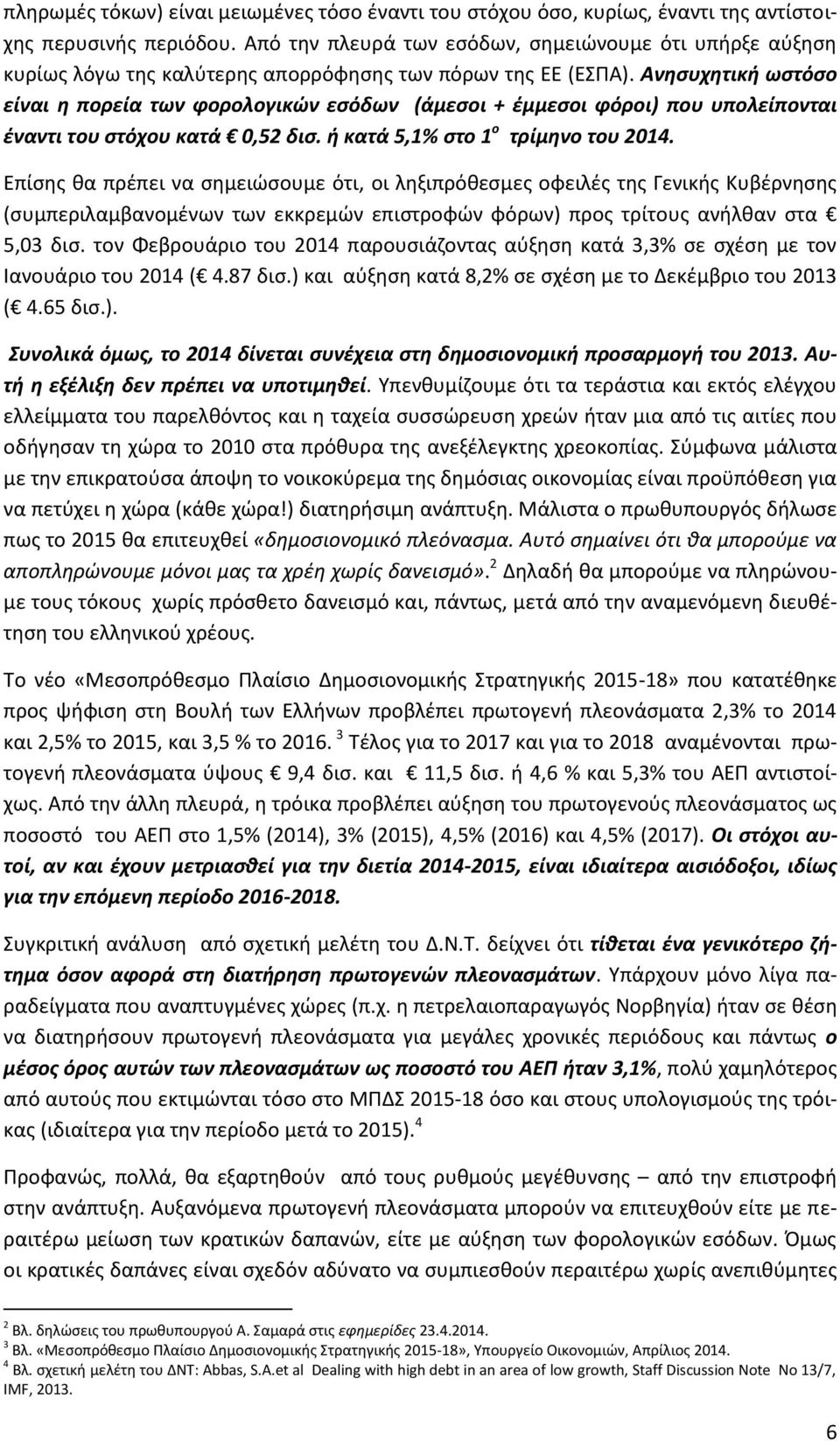 Ανησυχητική ωστόσο είναι η πορεία των φορολογικών εσόδων (άμεσοι + έμμεσοι φόροι) που υπολείπονται έναντι του στόχου κατά 0,52 δισ. ή κατά 5,1% στο 1 ο τρίμηνο του 2014.