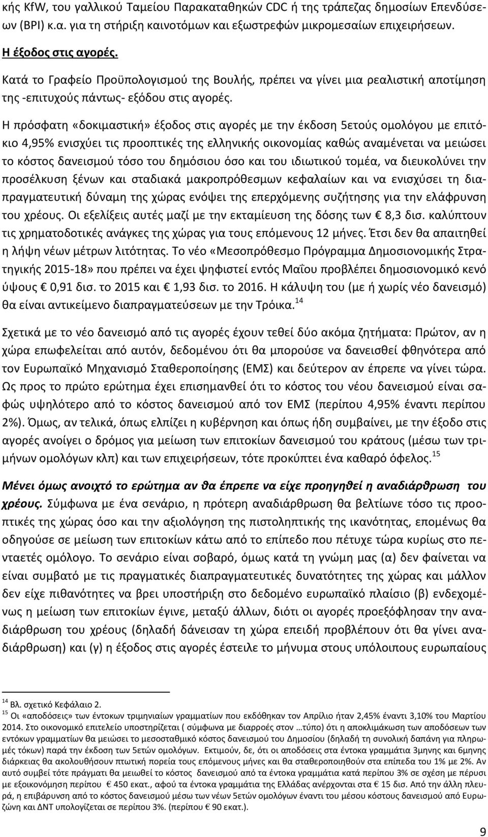 Η πρόσφατη «δοκιμαστική» έξοδος στις αγορές με την έκδοση 5ετούς ομολόγου με επιτόκιο 4,95% ενισχύει τις προοπτικές της ελληνικής οικονομίας καθώς αναμένεται να μειώσει το κόστος δανεισμού τόσο του