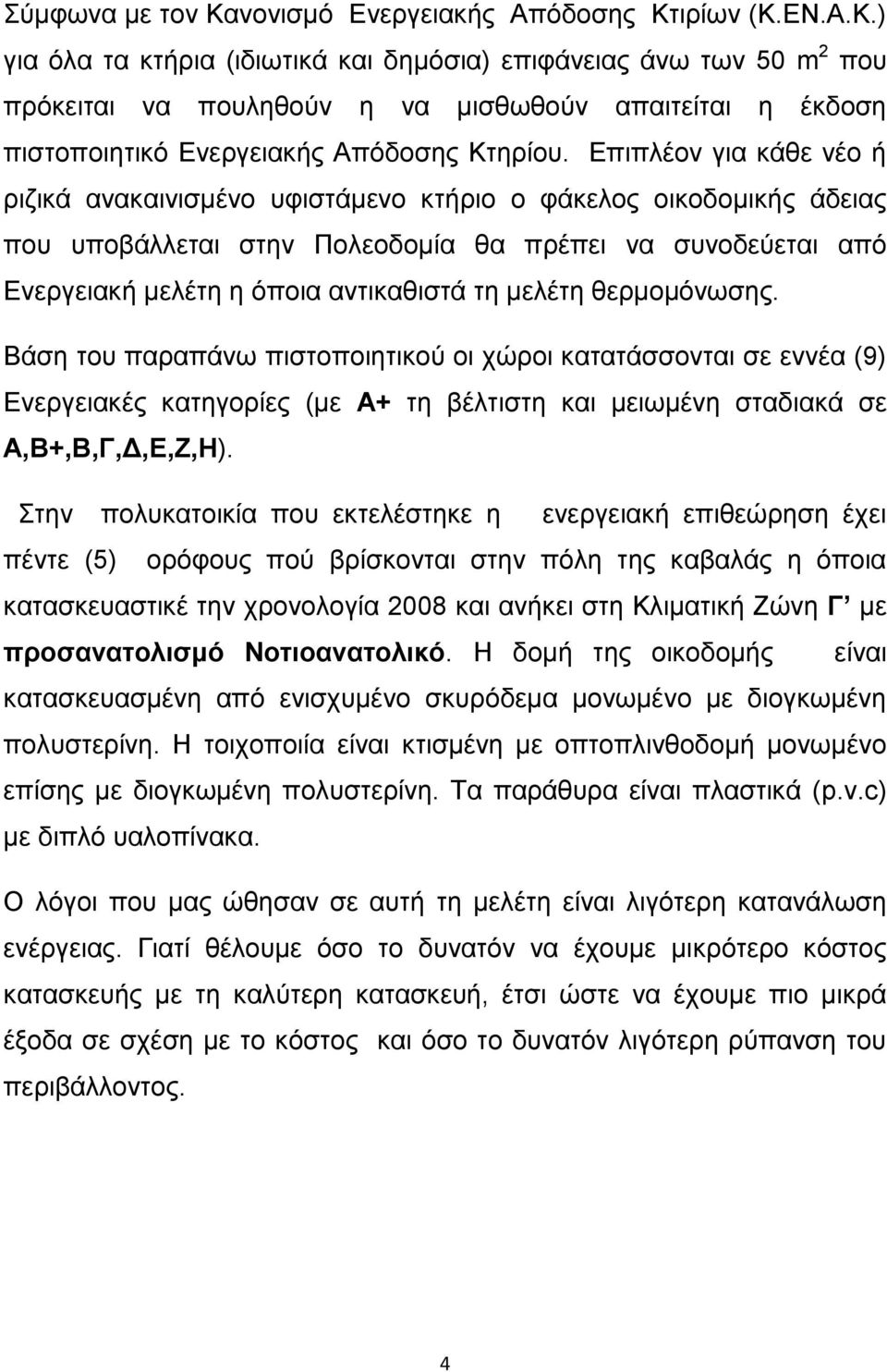 μελέτη θερμομόνωσης. Βάση του παραπάνω πιστοποιητικού οι χώροι κατατάσσονται σε εννέα (9) Ενεργειακές κατηγορίες (με Α+ τη βέλτιστη και μειωμένη σταδιακά σε Α,Β+,Β,Γ,Δ,Ε,Ζ,Η).