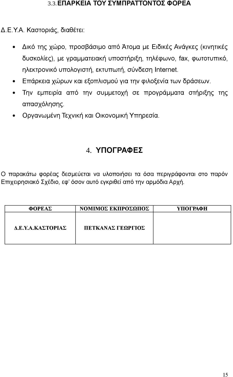 υποστήριξη, τηλέφωνο, fax, φωτοτυπικό, ηλεκτρονικό υπολογιστή, εκτυπωτή, σύνδεση Internet. Επάρκεια χώρων και εξοπλισμού για την φιλοξενία των δράσεων.