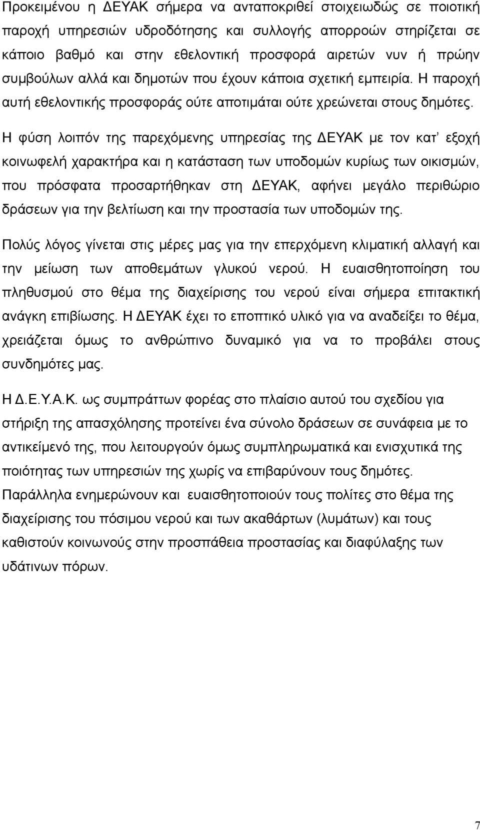 Η φύση λοιπόν της παρεχόμενης υπηρεσίας της ΔΕΥΑΚ με τον κατ εξοχή κοινωφελή χαρακτήρα και η κατάσταση των υποδομών κυρίως των οικισμών, που πρόσφατα προσαρτήθηκαν στη ΔΕΥΑΚ, αφήνει μεγάλο περιθώριο