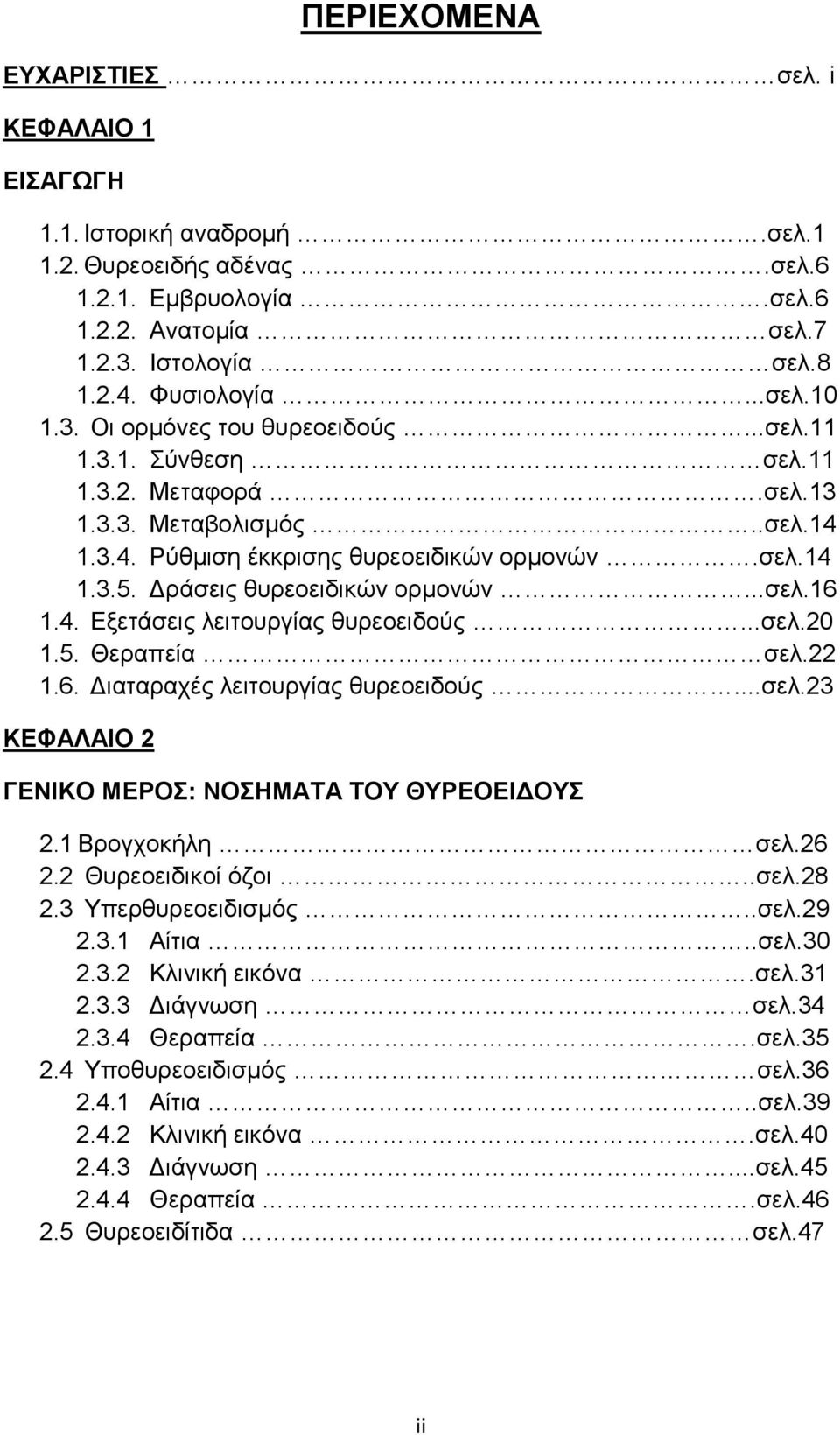 Δράσεις θυρεοειδικών ορμονών...σελ.16 1.4. Εξετάσεις λειτουργίας θυρεοειδούς...σελ.20 1.5. Θεραπεία σελ.22 1.6. Διαταραχές λειτουργίας θυρεοειδούς...σελ.23 ΚΕΦΑΛΑΙΟ 2 ΓΕΝΙΚΟ ΜΕΡΟΣ: ΝΟΣΗΜΑΤΑ ΤΟΥ ΘΥΡΕΟΕΙΔΟΥΣ 2.