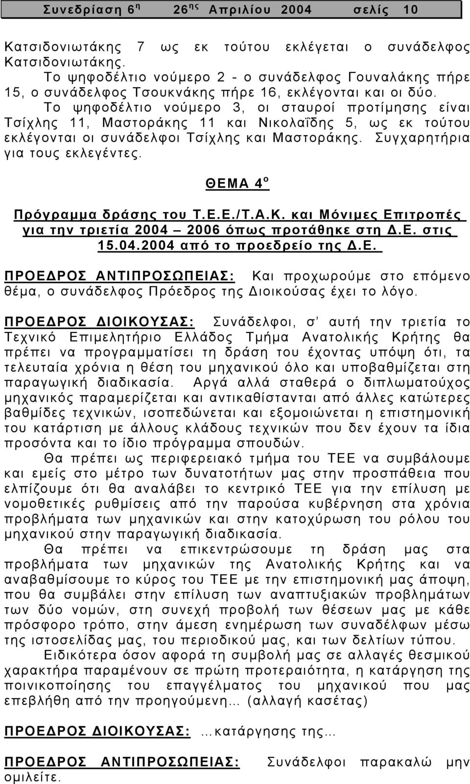 Το ψηφοδέλτιο νούµερο 3, οι σταυροί προτίµησης είναι Τσίχλης 11, Μαστοράκης 11 και Νικολαΐδης 5, ως εκ τούτου εκλέγονται οι συνάδελφοι Τσίχλης και Μαστοράκης. Συγχαρητήρια για τους εκλεγέντες.