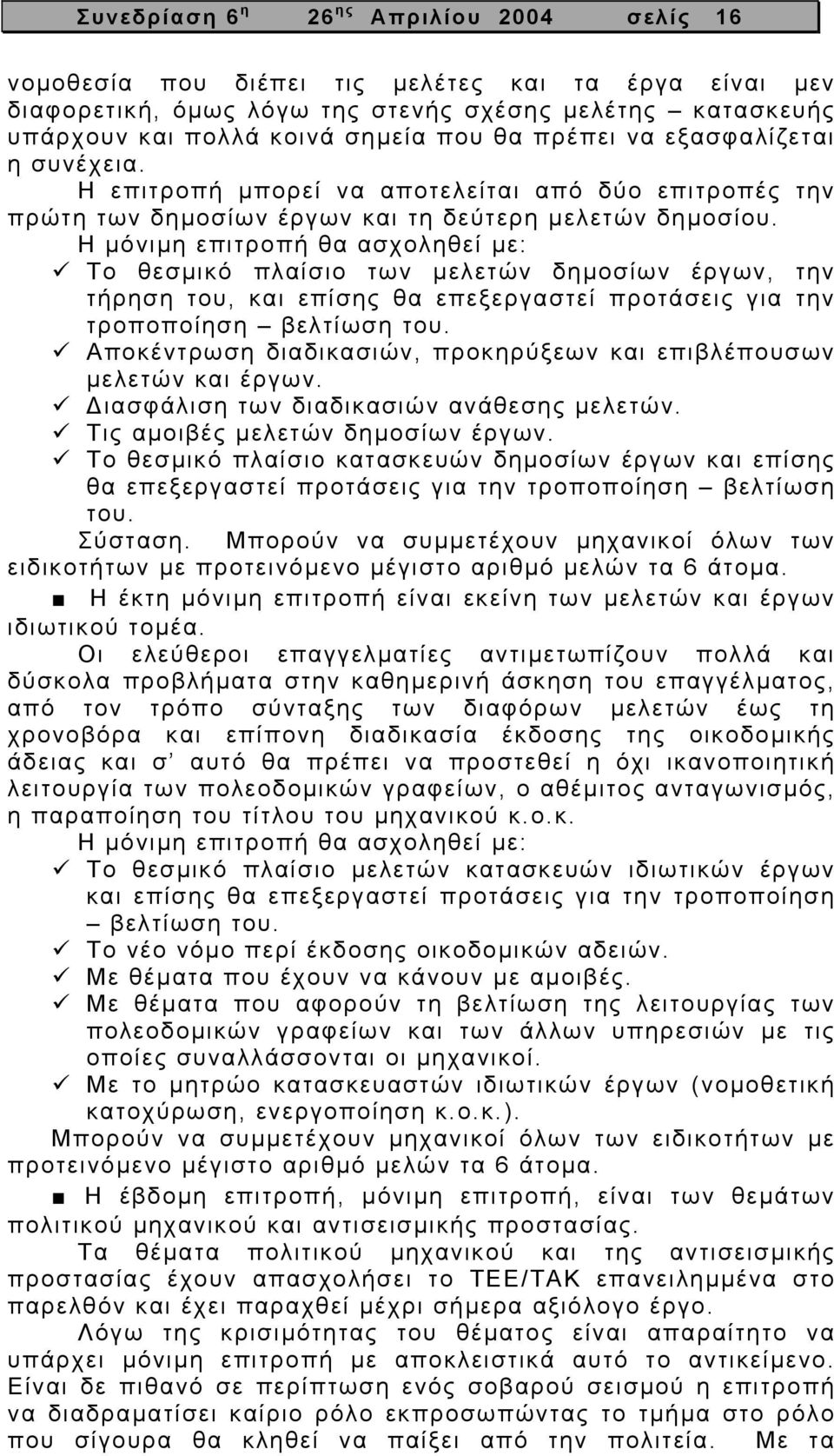 Η µόνιµη επιτροπή θα ασχοληθεί µε: Το θεσµικό πλαίσιο των µελετών δηµοσίων έργων, την τήρηση του, και επίσης θα επεξεργαστεί προτάσεις για την τροποποίηση βελτίωση του.