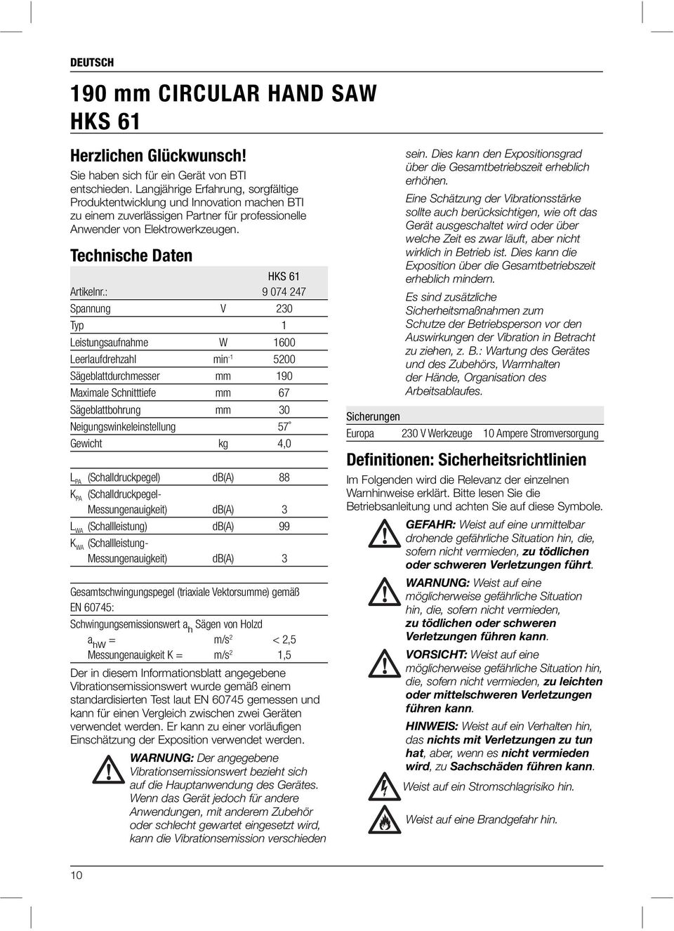 : 9 074 247 Spannung V 230 Typ 1 Leistungsaufnahme W 1600 Leerlaufdrehzahl min -1 5200 Sägeblattdurchmesser mm 190 Maximale Schnitttiefe mm 67 Sägeblattbohrung mm 30 Neigungswinkeleinstellung 57