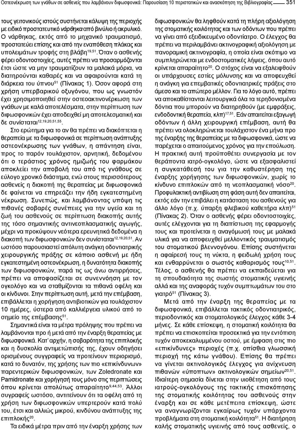 Όταν ο ασθενής φέρει οδοντοστοιχίες, αυτές πρέπει να προσαρμόζονται έτσι ώστε να μην τραυματίζουν τα μαλακά μόρια, να διατηρούνται καθαρές και να αφαιρούνται κατά τη διάρκεια του ύπνου 51 (Πίνακας 1).