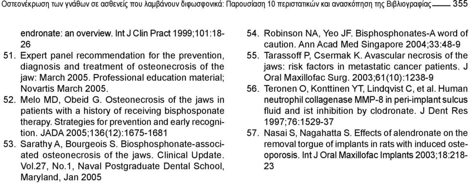 Osteonecrosis of the jaws in patients with a history of receiving bisphosponate therapy. Strategies for prevention and early recognition. JADA 2005;136(12):1675-1681 53. Sarathy A, Bourgeois S.