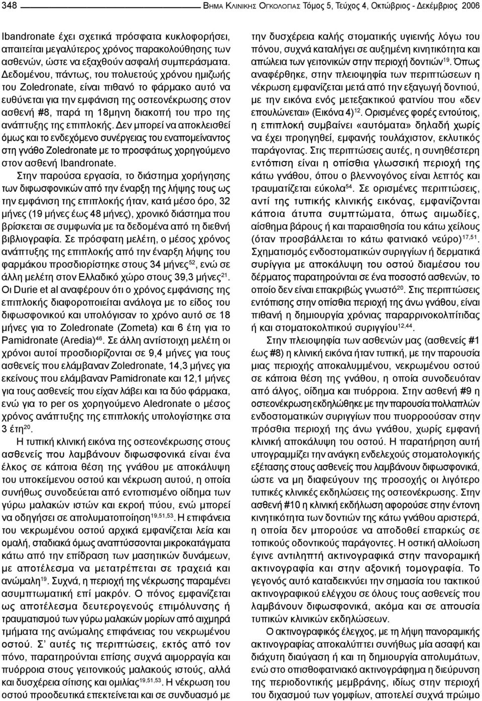 Δεδομένου, πάντως, του πολυετούς χρόνου ημιζωής του Zoledronate, είναι πιθανό το φάρμακο αυτό να ευθύνεται για την εμφάνιση της οστεονέκρωσης στον ασθενή #8, παρά τη 18μηνη διακοπή του προ της