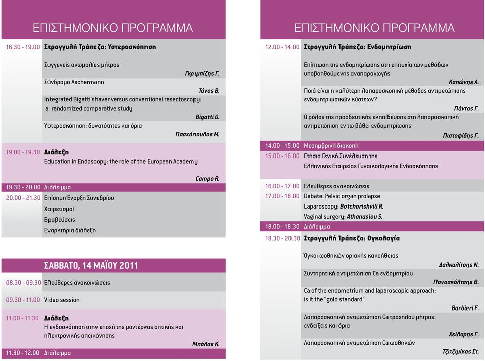 30 Διάλεξη Education in Endoscopy: the role of the European Academy 19.30-20.00 Διάλειμμα 20.00-21.30 Επίσημη Έναρξη Συνεδρίου Χαιρετισμοί Βραβεύσεις Εναρκτήρια διάλεξη Campo R. 12.00-14.