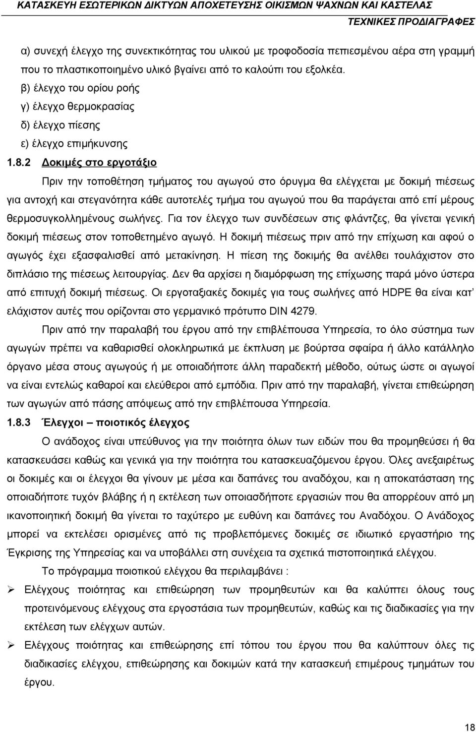 2 Δοκιμές στο εργοτάξιο Πριν την τοποθέτηση τμήματος του αγωγού στο όρυγμα θα ελέγχεται με δοκιμή πιέσεως για αντοχή και στεγανότητα κάθε αυτοτελές τμήμα του αγωγού που θα παράγεται από επί μέρους