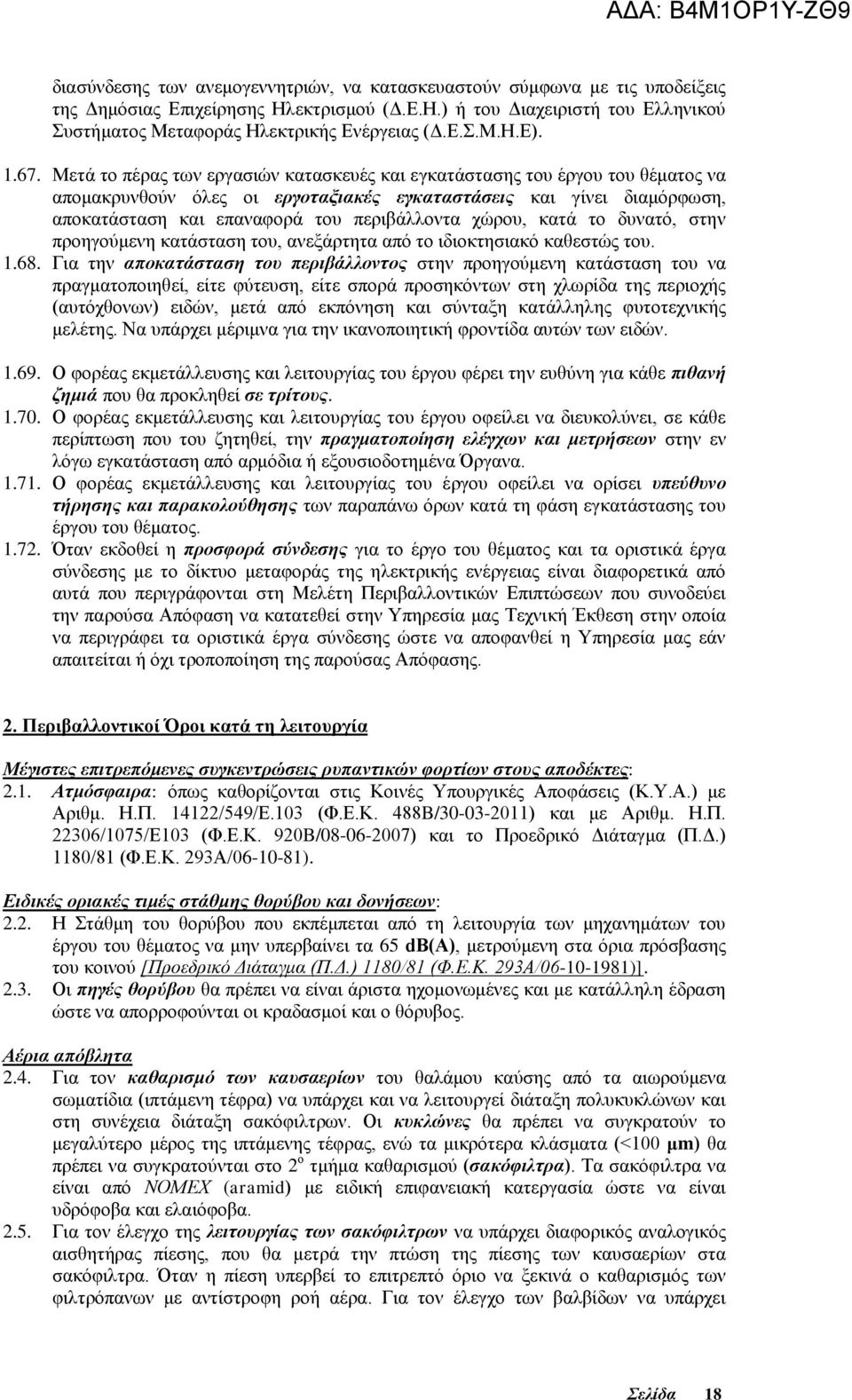 Μετά το πέρας των εργασιών κατασκευές και εγκατάστασης του έργου του θέματος να απομακρυνθούν όλες οι εργοταξιακές εγκαταστάσεις και γίνει διαμόρφωση, αποκατάσταση και επαναφορά του περιβάλλοντα