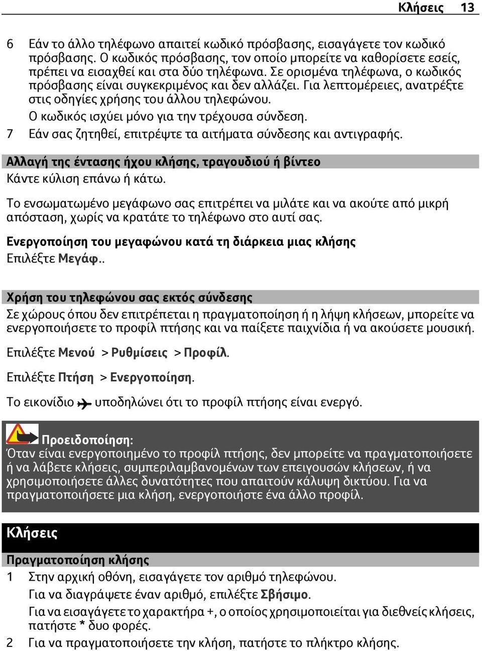 7 Εάν σας ζητηθεί, επιτρέψτε τα αιτήματα σύνδεσης και αντιγραφής. Αλλαγή της έντασης ήχου κλήσης, τραγουδιού ή βίντεο Κάντε κύλιση επάνω ή κάτω.