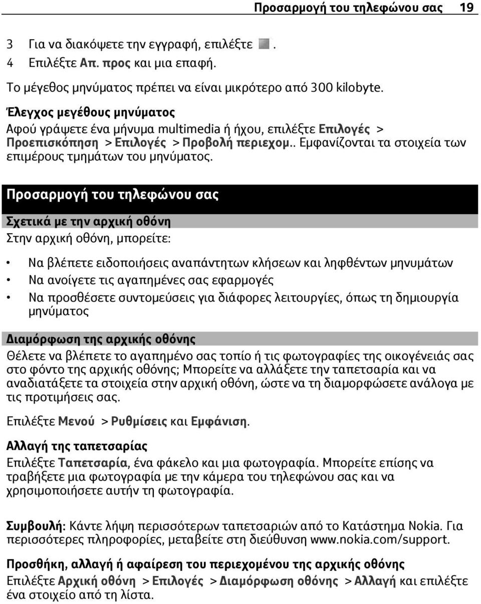 Προσαρμογή του τηλεφώνου σας Σχετικά με την αρχική οθόνη Στην αρχική οθόνη, μπορείτε: Να βλέπετε ειδοποιήσεις αναπάντητων κλήσεων και ληφθέντων μηνυμάτων Να ανοίγετε τις αγαπημένες σας εφαρμογές Να