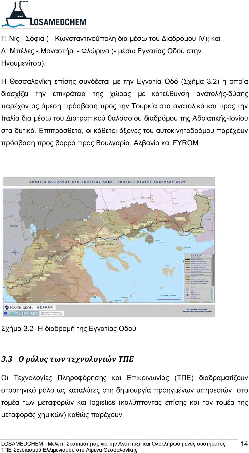 της Αδριατικής-Ιονίου στα δυτικά. Επιπρόσθετα, οι κάθετοι άξονες του αυτοκινητοδρόμου παρέχουν πρόσβαση προς βορρά προς Βουλγαρία, Αλβανία και FYROM. Σχήμα 3.2- Η διαδρομή της Εγνατίας Οδού 3.