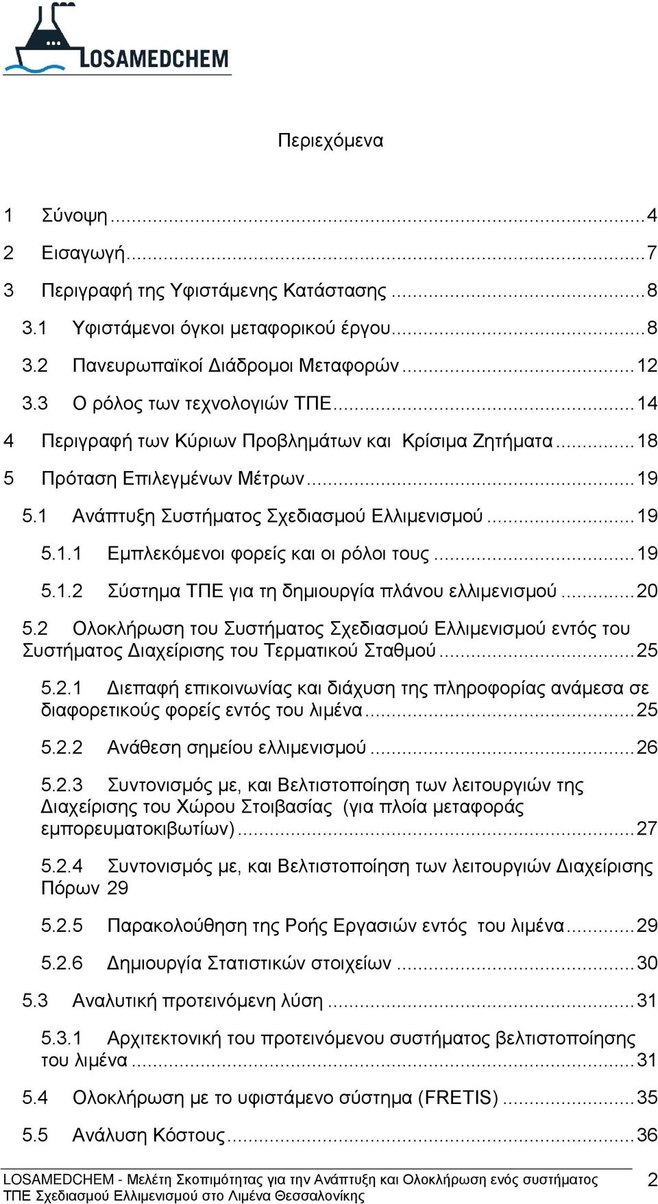 .. 19 5.1.2 Σύστημα ΤΠΕ για τη δημιουργία πλάνου ελλιμενισμού... 20 5.2 Ολοκλήρωση του Συστήματος Σχεδιασμού Ελλιμενισμού εντός του Συστήματος Διαχείρισης του Τερματικού Σταθμού... 25 5.2.1 Διεπαφή επικοινωνίας και διάχυση της πληροφορίας ανάμεσα σε διαφορετικούς φορείς εντός του λιμένα.