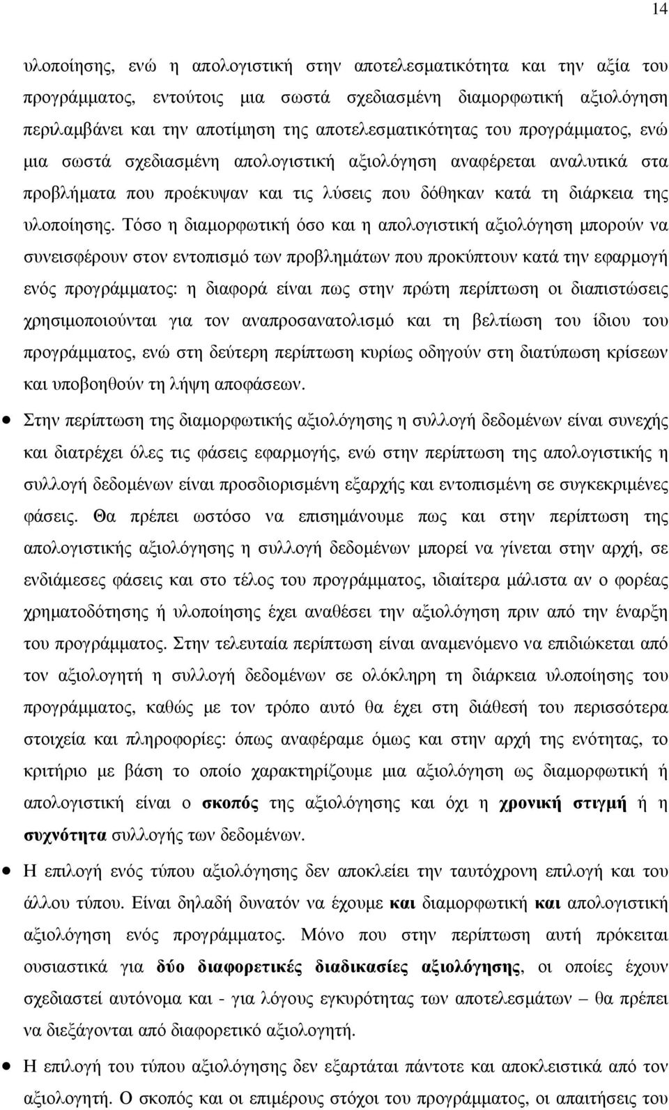 Τόσο η διαµορφωτική όσο και η απολογιστική αξιολόγηση µπορούν να συνεισφέρουν στον εντοπισµό των προβληµάτων που προκύπτουν κατά την εφαρµογή ενός προγράµµατος: η διαφορά είναι πως στην πρώτη