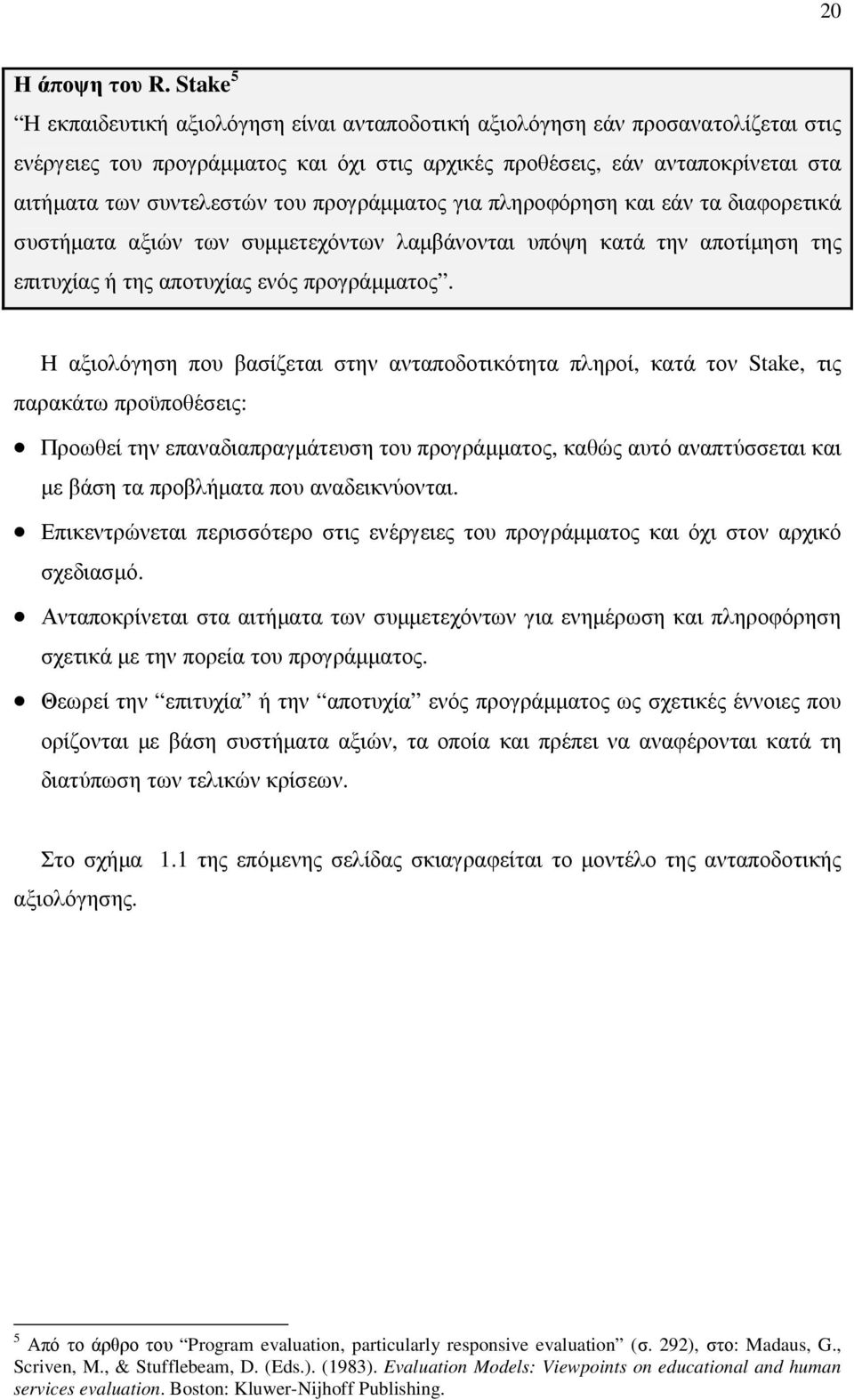 του προγράµµατος για πληροφόρηση και εάν τα διαφορετικά συστήµατα αξιών των συµµετεχόντων λαµβάνονται υπόψη κατά την αποτίµηση της επιτυχίας ή της αποτυχίας ενός προγράµµατος.