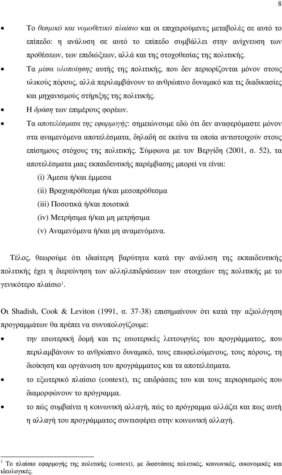 Τα µέσα υλοποίησης αυτής της πολιτικής, που δεν περιορίζονται µόνον στους υλικούς πόρους, αλλά περιλαµβάνουν το ανθρώπινο δυναµικό και τις διαδικασίες και µηχανισµούς στήριξης  Η δράση των επιµέρους