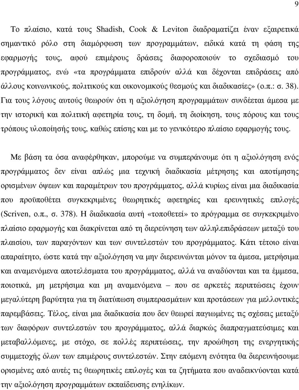 Για τους λόγους αυτούς θεωρούν ότι η αξιολόγηση προγραµµάτων συνδέεται άµεσα µε την ιστορική και πολιτική αφετηρία τους, τη δοµή, τη διοίκηση, τους πόρους και τους τρόπους υλοποίησής τους, καθώς