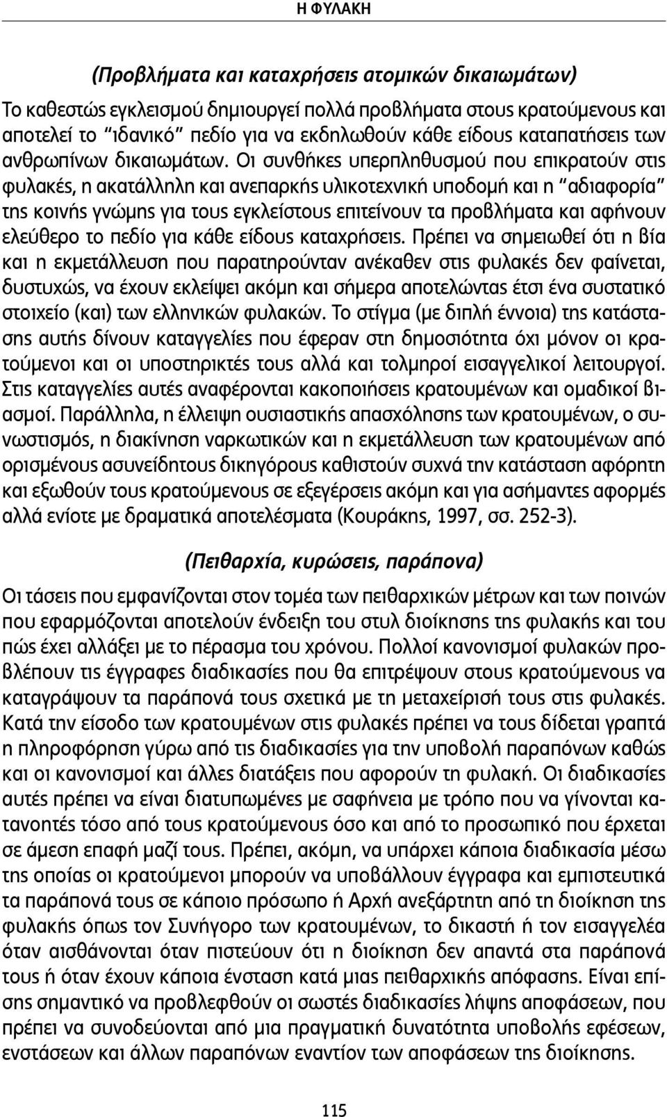 Οι συνθήκες υπερπληθυσµού που επικρατούν στις φυλακές, η ακατάλληλη και ανεπαρκής υλικοτεχνική υποδοµή και η αδιαφορία της κοινής γνώµης για τους εγκλείστους επιτείνουν τα προβλήµατα και αφήνουν