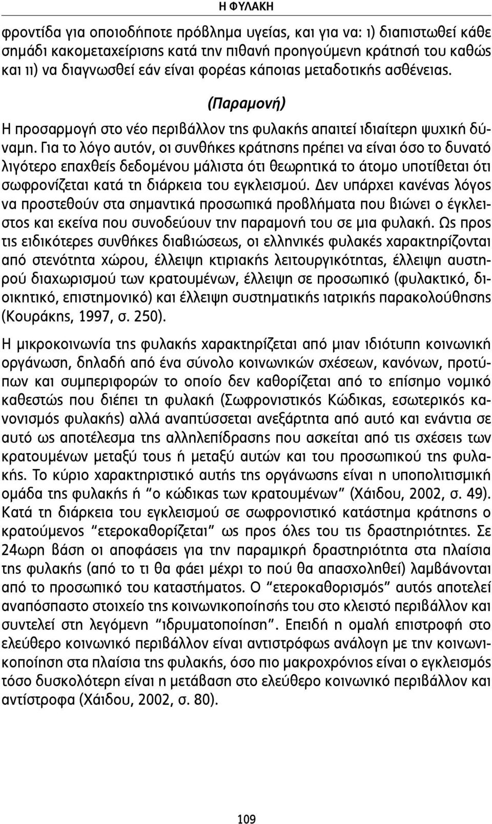 Για το λόγο αυτόν, οι συνθήκες κράτησης πρέπει να είναι όσο το δυνατό λιγότερο επαχθείς δεδοµένου µάλιστα ότι θεωρητικά το άτοµο υποτίθεται ότι σωφρονίζεται κατά τη διάρκεια του εγκλεισµού.