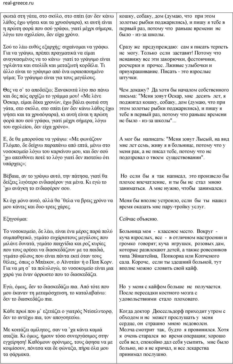 Τι άλλο είναι το γράψιμο από ένα ωραιοποιημένο ψέμα; Το γράψιμο είναι για τους μεγάλους. Θες να σ το αποδείξω; Ξανακοιτά λίγο πιο πάνω και δες πώς αρχίζω το γράμμα μου!