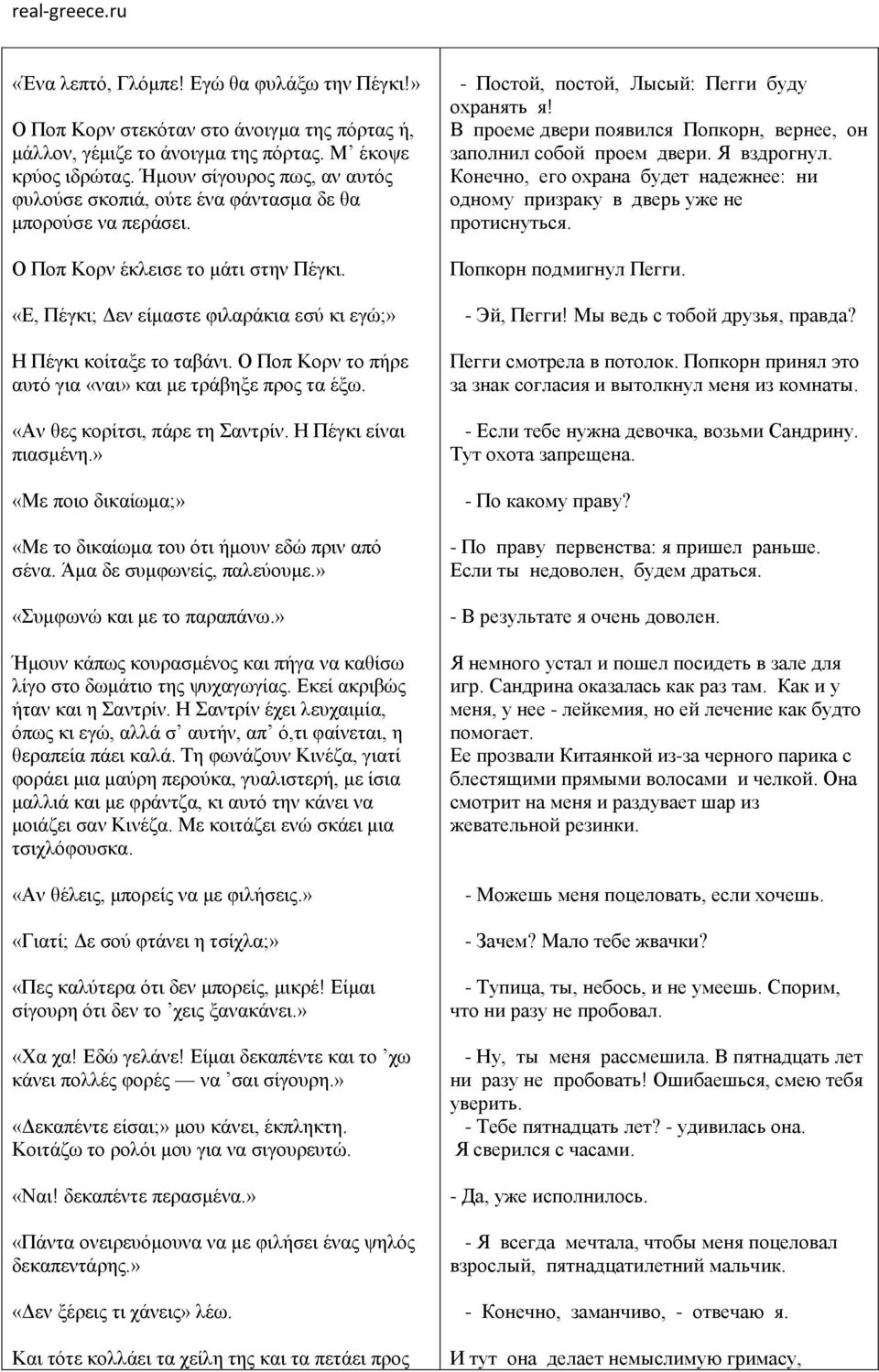 «Ε, Πέγκι; Δεν είμαστε φιλαράκια εσύ κι εγώ;» Η Πέγκι κοίταξε το ταβάνι. Ο Ποπ Κορν το πήρε αυτό για «ναι» και με τράβηξε προς τα έξω. «Αν θες κορίτσι, πάρε τη Σαντρίν. Η Πέγκι είναι πιασμένη.