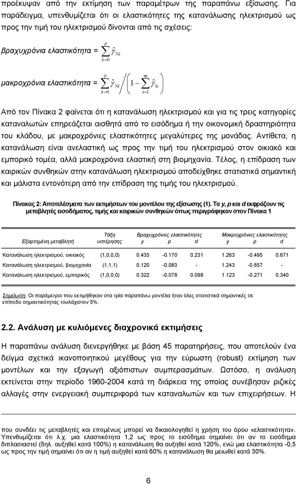 ελαστικότητα = ˆ γ 3 p 1 m k k = 0 i= 1 Από τον Πίνακα 2 φαίνεται ότι η κατανάλωση ηλεκτρισµού και για τις τρεις κατηγορίες καταναλωτών επηρεάζεται αισθητά από το εισόδηµα ή την οικονοµική