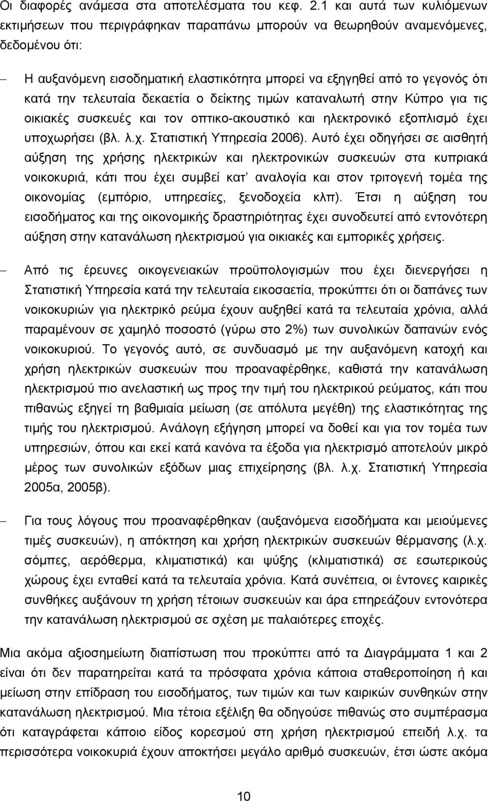 τελευταία δεκαετία ο δείκτης τιµών καταναλωτή στην Κύπρο για τις οικιακές συσκευές και τον οπτικο-ακουστικό και ηλεκτρονικό εξοπλισµό έχει υποχωρήσει (βλ. λ.χ. Στατιστική Υπηρεσία 2006).