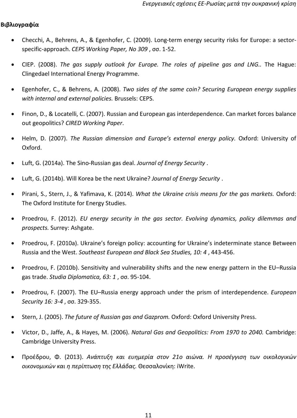 , & Behrens, A. (2008). Two sides of the same coin? Securing European energy supplies with internal and external policies. Brussels: CEPS. Finon, D., & Locatelli, C. (2007).