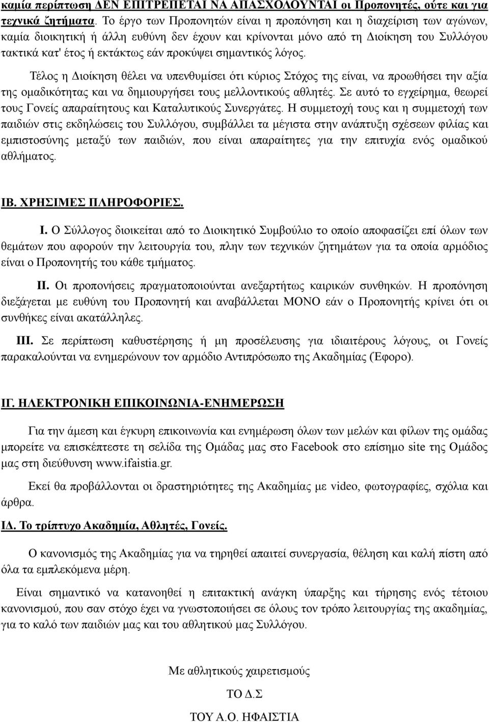 προκύψει σημαντικός λόγος. Τέλος η Διοίκηση θέλει να υπενθυμίσει ότι κύριος Στόχος της είναι, να προωθήσει την αξία της ομαδικότητας και να δημιουργήσει τους μελλοντικούς αθλητές.