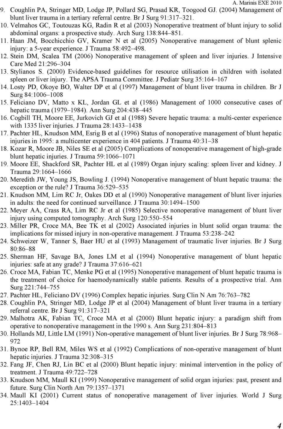 Haan JM, Bocchicchio GV, Kramer N et al (2005) Nonoperative management of blunt splenic injury: a 5-year experience. J Trauma 58:492 498. 12.