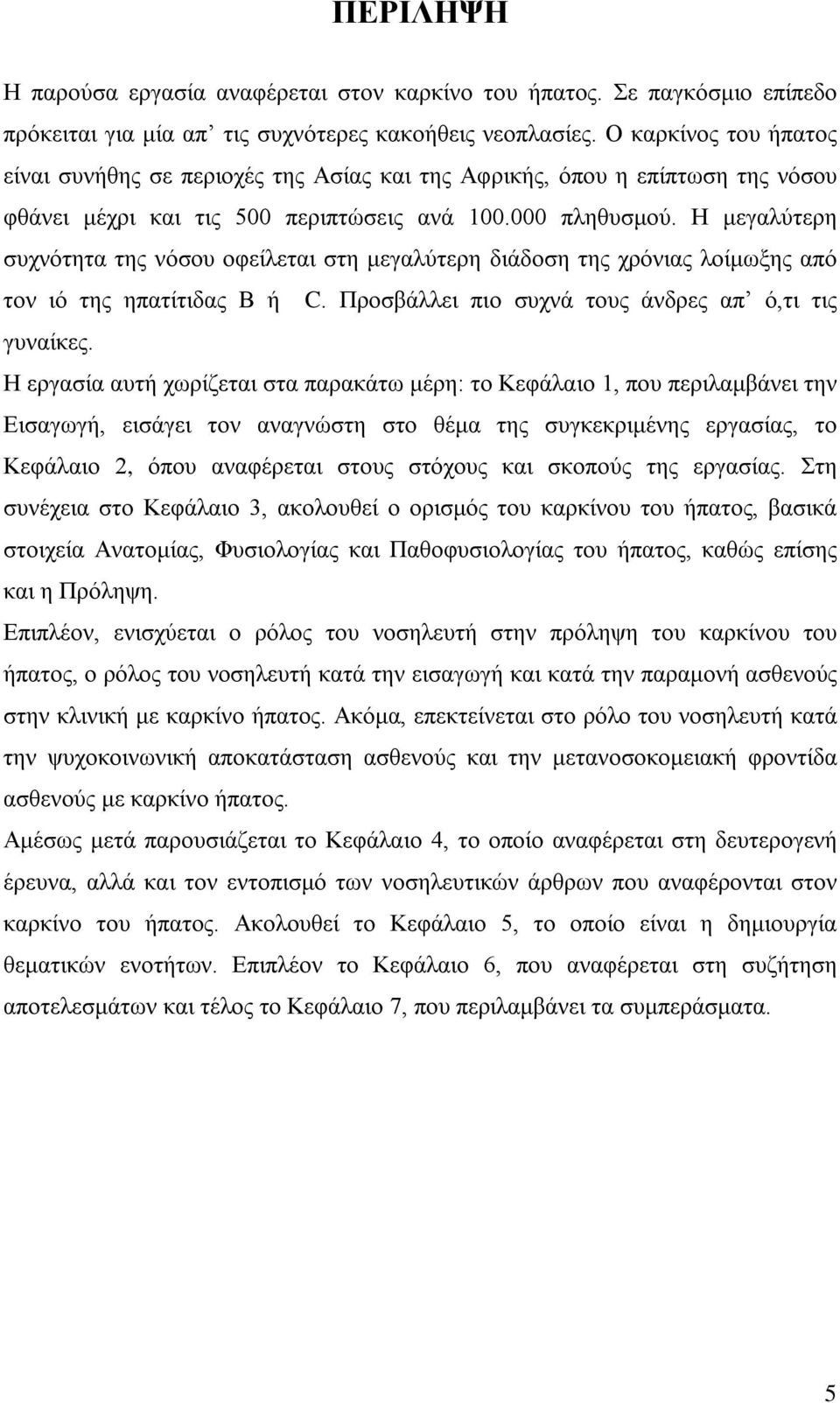 Η μεγαλύτερη συχνότητα της νόσου οφείλεται στη μεγαλύτερη διάδοση της χρόνιας λοίμωξης από τον ιό της ηπατίτιδας Β ή C. Προσβάλλει πιο συχνά τους άνδρες απ ό,τι τις γυναίκες.