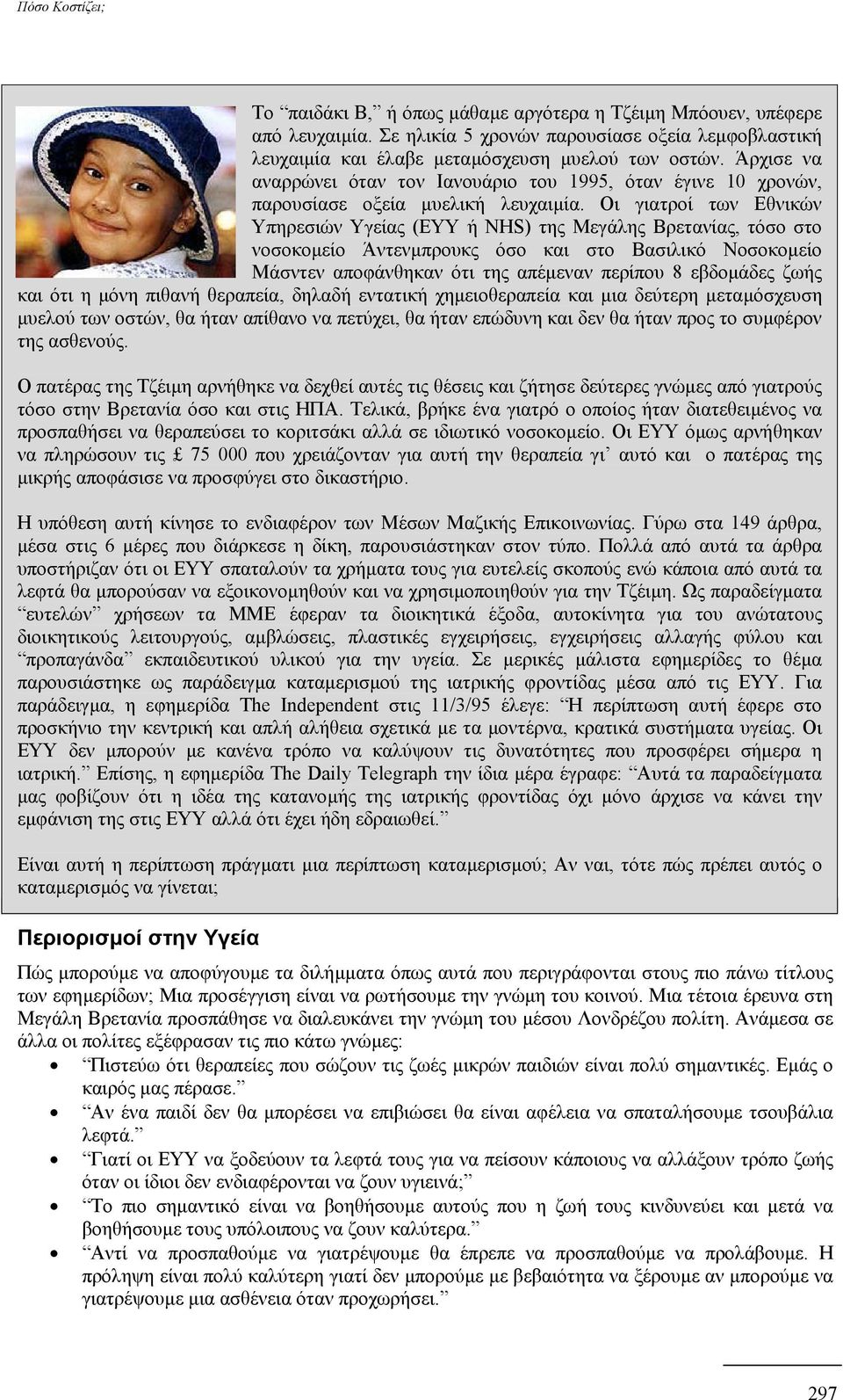 Οι γιατροί των Εθνικών Υπηρεσιών Υγείας (ΕΥΥ ή NHS) της Μεγάλης Βρετανίας, τόσο στο νοσοκοµείο Άντενµπρουκς όσο και στο Βασιλικό Νοσοκοµείο Μάσντεν αποφάνθηκαν ότι της απέµεναν περίπου 8 εβδοµάδες