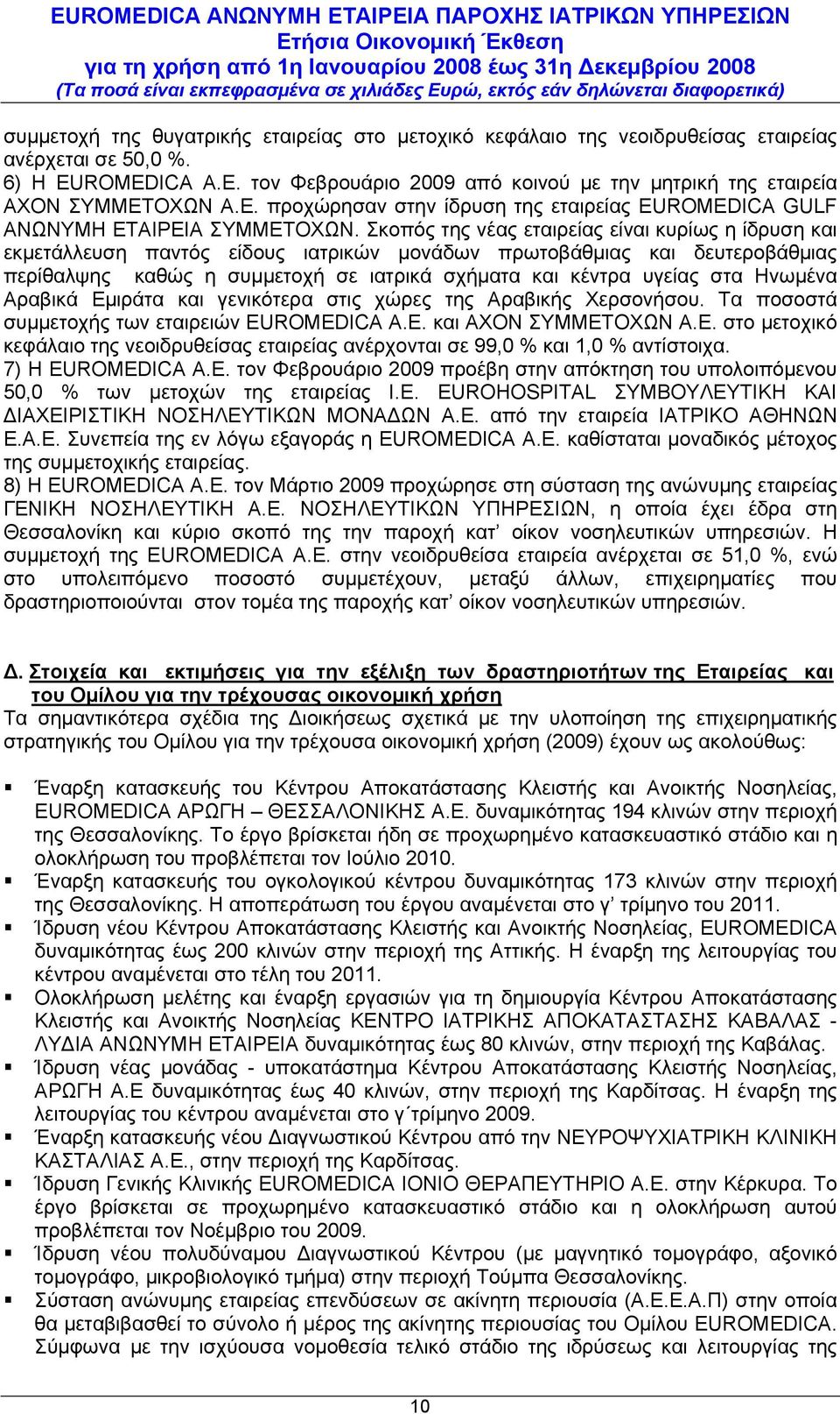 Σκοπός της νέας εταιρείας είναι κυρίως η ίδρυση και εκμετάλλευση παντός είδους ιατρικών μονάδων πρωτοβάθμιας και δευτεροβάθμιας περίθαλψης καθώς η συμμετοχή σε ιατρικά σχήματα και κέντρα υγείας στα