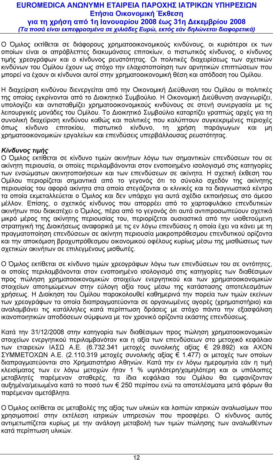 Οι πολιτικές διαχειρίσεως των σχετικών κινδύνων του Ομίλου έχουν ως στόχο την ελαχιστοποίηση των αρνητικών επιπτώσεων που μπορεί να έχουν οι κίνδυνοι αυτοί στην χρηματοοικονομική θέση και απόδοση του