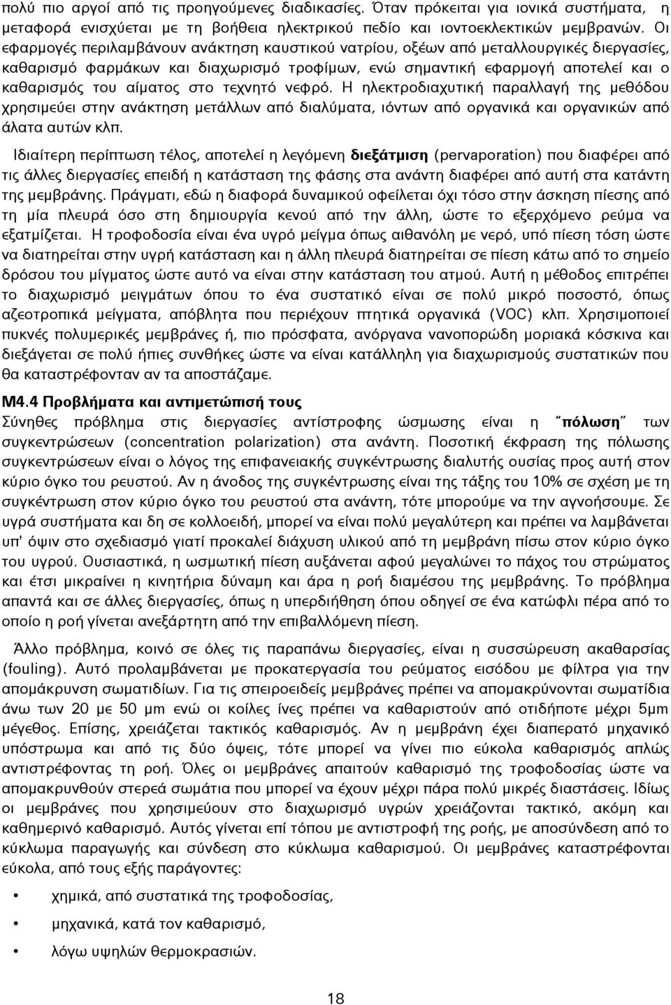 στο τεχνητό νεφρό. Η ηλεκτροδιαχυτική παραλλαγή της μεθόδου χρησιμεύει στην ανάκτηση μετάλλων από διαλύματα, ιόντων από οργανικά και οργανικών από άλατα αυτών κλπ.