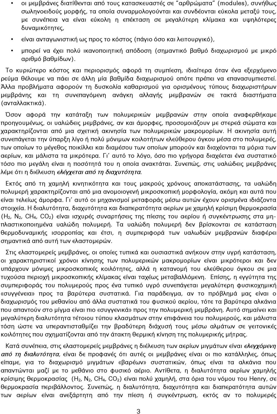 με μικρό αριθμό βαθμίδων). Το κυριώτερο κόστος και περιορισμός αφορά τη συμπίεση, ιδιαίτερα όταν ένα εξερχόμενο ρεύμα θέλουμε να πάει σε άλλη μία βαθμίδα διαχωρισμού οπότε πρέπει να επανασυμπιεστεί.