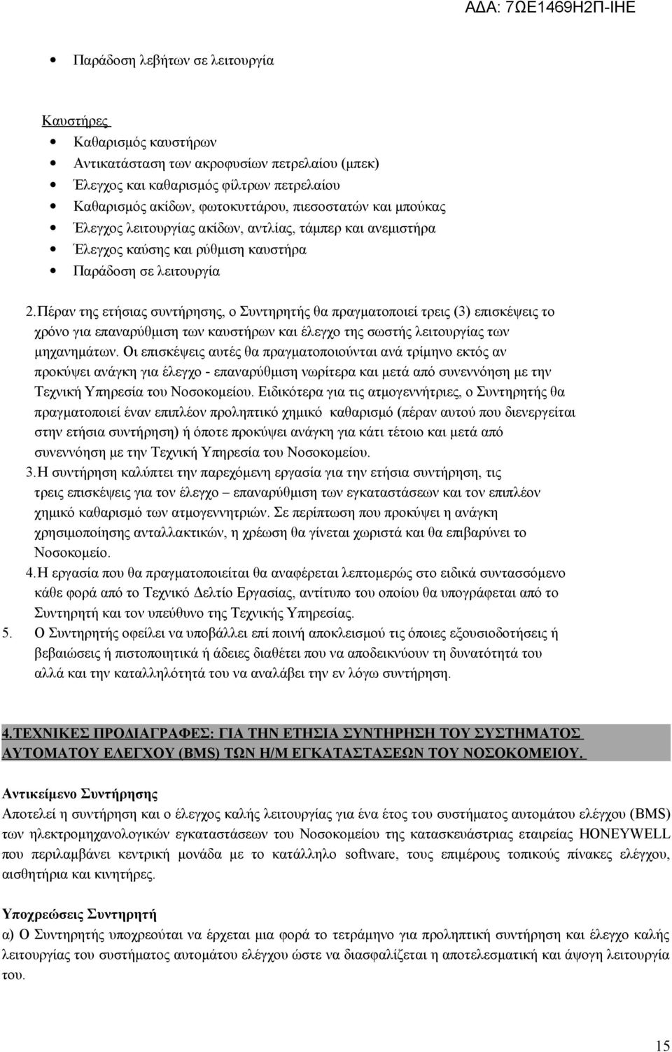 Πέραν της ετήσιας συντήρησης, ο Συντηρητής θα πραγματοποιεί τρεις (3) επισκέψεις το χρόνο για επαναρύθμιση των καυστήρων και έλεγχο της σωστής λειτουργίας των μηχανημάτων.