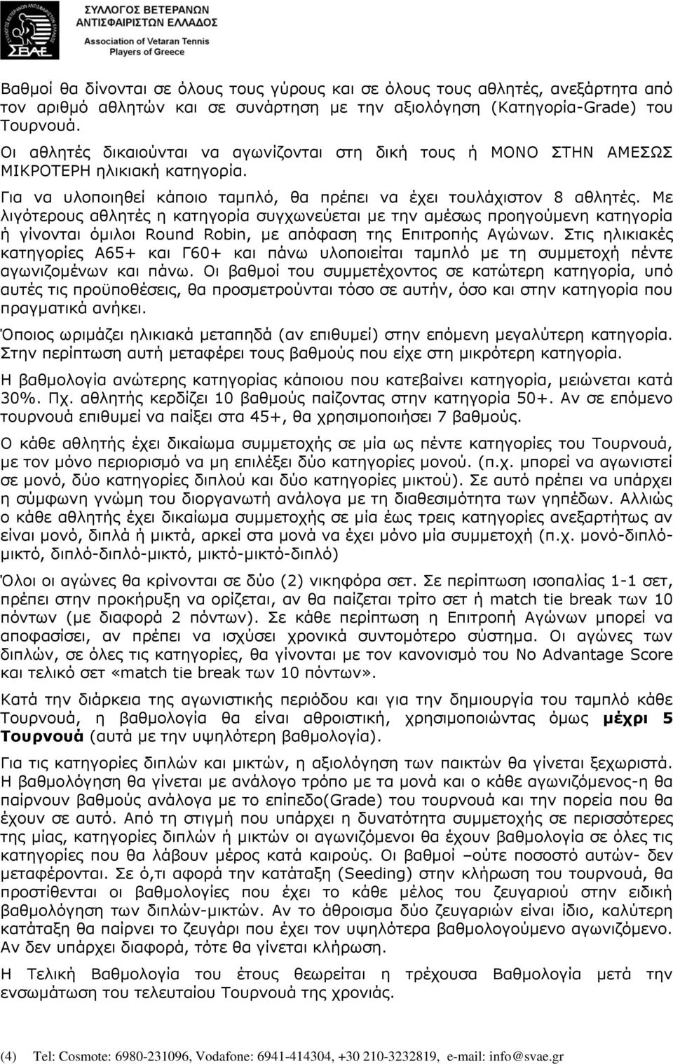 Με λιγότερους αθλητές η κατηγορία συγχωνεύεται με την αμέσως προηγούμενη κατηγορία ή γίνονται όμιλοι Round Robin, με απόφαση της Επιτροπής Αγώνων.