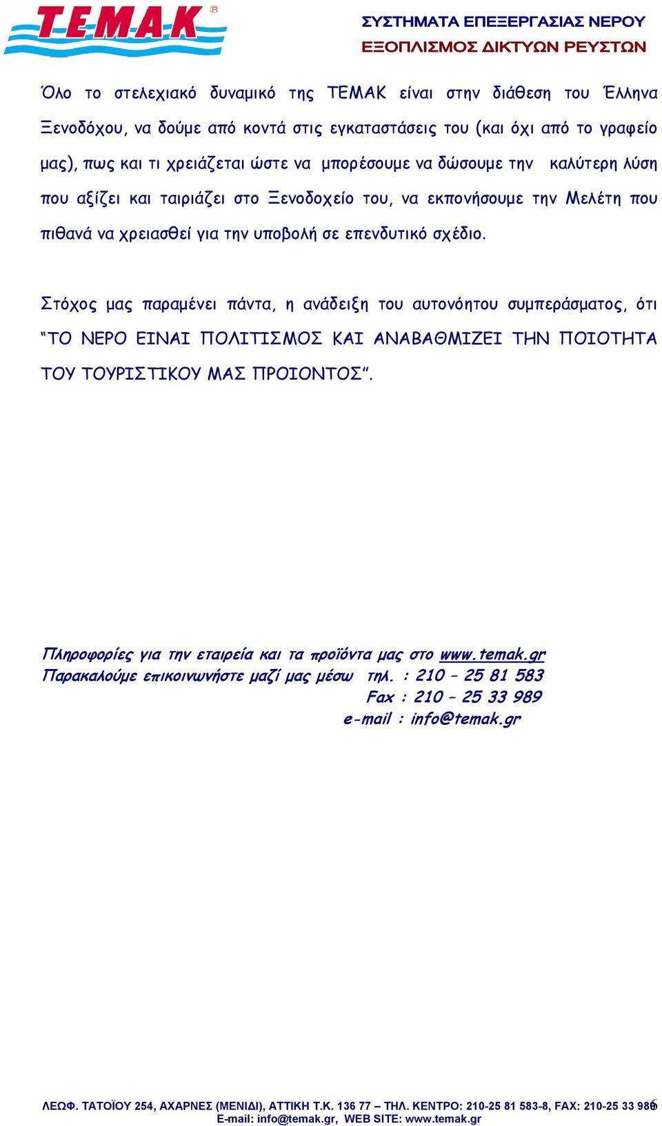 Στόχος μας παραμένει πάντα, η ανάδειξη του αυτονόητου συμπεράσματος, ότι ΤΟ ΝΕΡΟ ΕΙΝΑΙ ΠΟΛΙΤΙΣΜΟΣ ΚΑΙ ΑΝΑΒΑΘΜΙΖΕΙ ΤΗΝ ΠΟΙΟΤΗΤΑ ΤΟΥ ΤΟΥΡΙΣΤΙΚΟΥ ΜΑΣ ΠΡΟΙΟΝΤΟΣ.