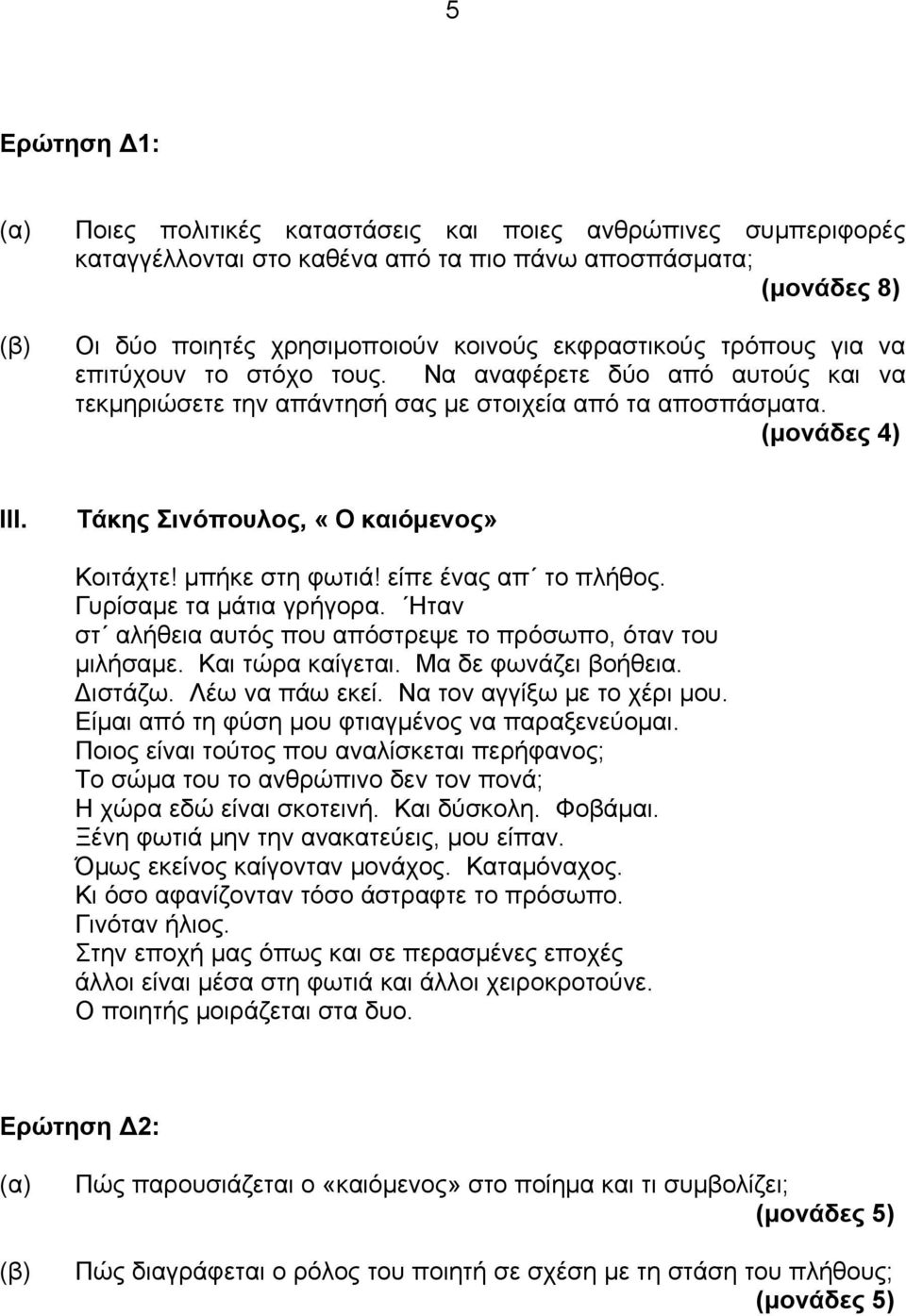 Τάκης Σινόπουλος, «Ο καιόμενος» Κοιτάχτε! μπήκε στη φωτιά! είπε ένας απ το πλήθος. Γυρίσαμε τα μάτια γρήγορα. Ηταν στ αλήθεια αυτός που απόστρεψε το πρόσωπο, όταν του μιλήσαμε. Και τώρα καίγεται.